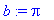 b := Pi